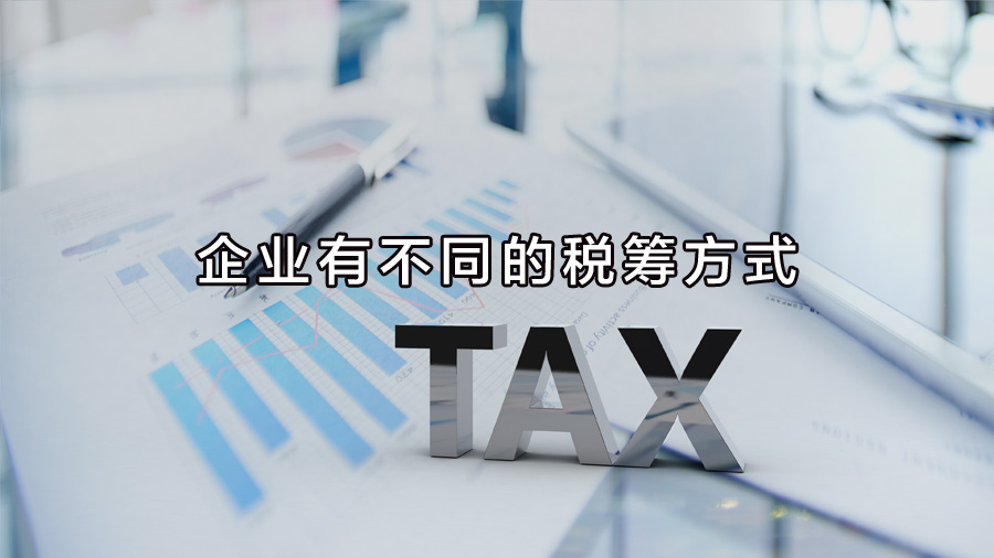 不同行業(yè)、不同業(yè)務(wù)，企業(yè)有不同的稅籌方式