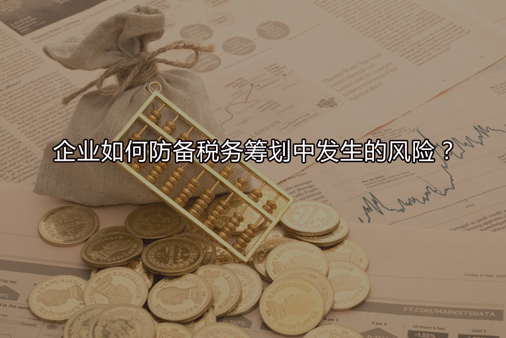 企業(yè)如何防備稅務(wù)籌劃中發(fā)生的風(fēng)險？